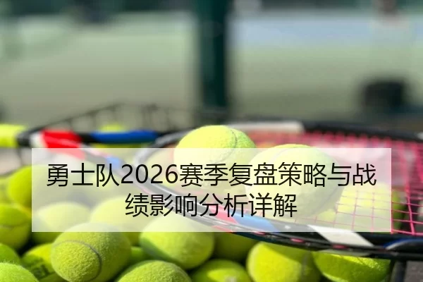 勇士队2026赛季复盘策略与战绩影响分析详解